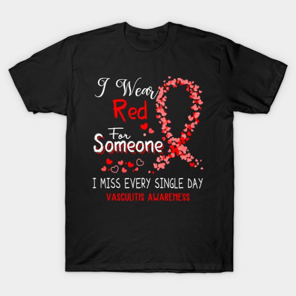 I Wear Red For Someone I Miss Every Single Day Vasculitis Awareness Support Vasculitis Warrior Gifts T-Shirt AI