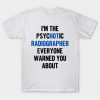 I'm The Psychotic Radiographer Everyone Warned You About T-Shirt AI