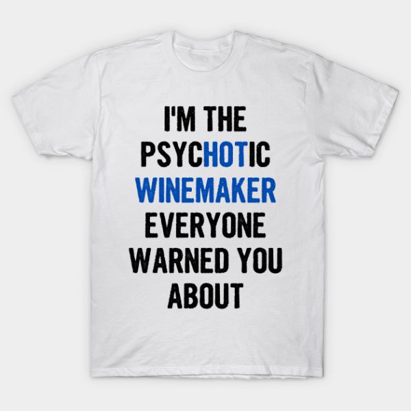 I'm The Psychotic Winemaker Everyone Warned You About T-Shirt AI