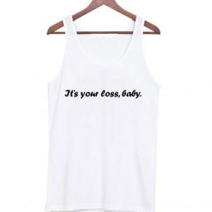 It’s your loss baby Tank Top SN