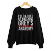I’d Rather Be Warching Grey’s Anatomy Sweatshirt SN