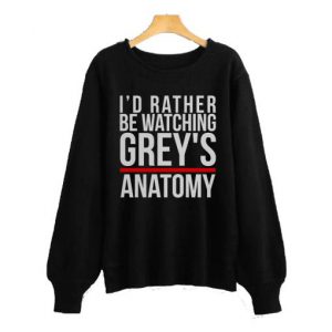 I’d Rather Be Warching Grey’s Anatomy Sweatshirt SN