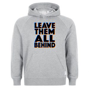 Leave Them All Behind Hoodie SN