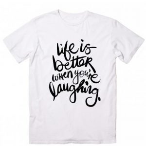Life is Better When You’re Laughing Cool T Shirt