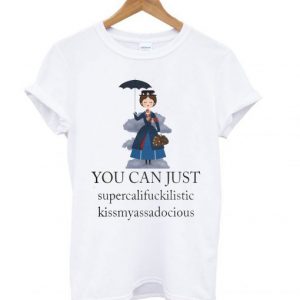 Mary Poppins You Can Just Supercalifuckilistic T shirt SN
