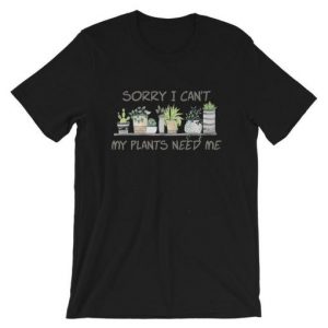 Sorry I Can’t My Plants Need Me T Shirt AI