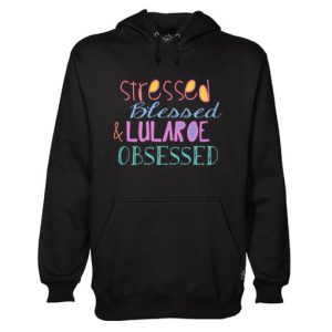 Stressed Blessed And Lu La Roe Obsessed Black Hoodie SN