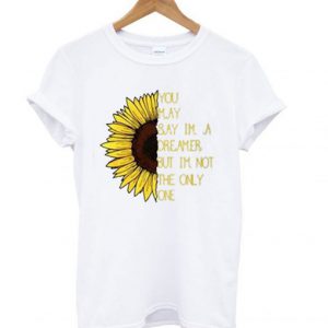 Sunflower You May Say I’m a Dreamer T shirt SN