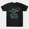 They Don't Know That We Know They Know We Know T-Shirt AI