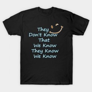 They Don't Know That We Know They Know We Know T-Shirt AI