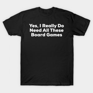 Yes I Really Do Need All These Board Games T-Shirt AI