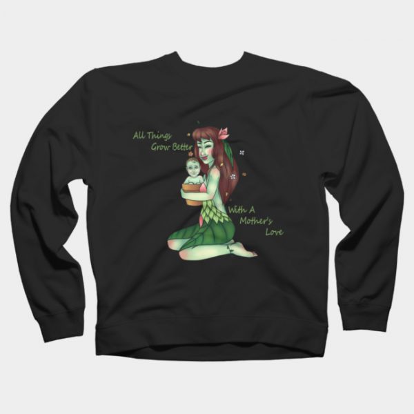 All Things Grow Better With A Mother Love Mother Nature Sweatshirt SN