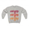 Alright Alright Alright Sweatshirt SN