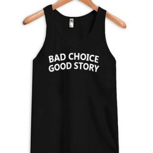 Bad Choice Good Story Tank Tops SN