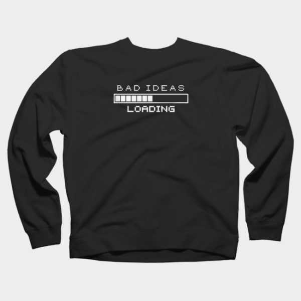 Bad Ideas loading Sweatshirt SN