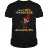 Chicken Hei Hei You Is Tired You Is Broke You Is Adulting T Shirt SN