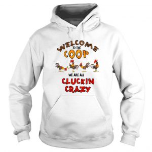 Chicken Welcome To The Coop We Are All Cluckin Crazy Hoodie SN