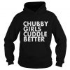 Chubby Girls Cuddle Better Hoodie SN