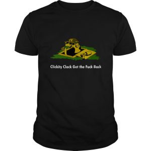 Clickety Clack Get The Fuck Back T Shirt SN