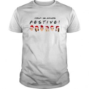 Could I be Anymore Festive Friends TV Show character Santa Christmas T Shirt SN