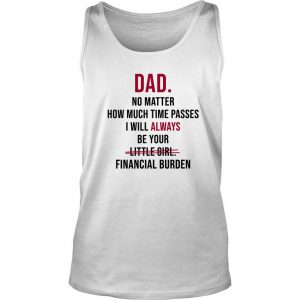 Dad No Matter How Much Time Passes I Will Always Be Your Little Girl Financial Burden Tank Top SN