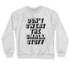 Don't Sweat The Small Stuff Sweatshirt SN