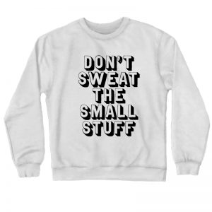 Don't Sweat The Small Stuff Sweatshirt SN