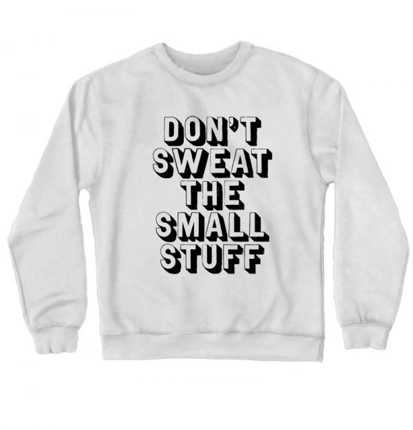 Don't Sweat The Small Stuff Sweatshirt SN