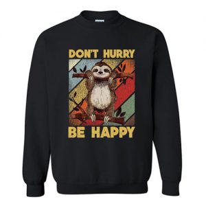 Don’t Hurry Be Happy Sweatshirt SN