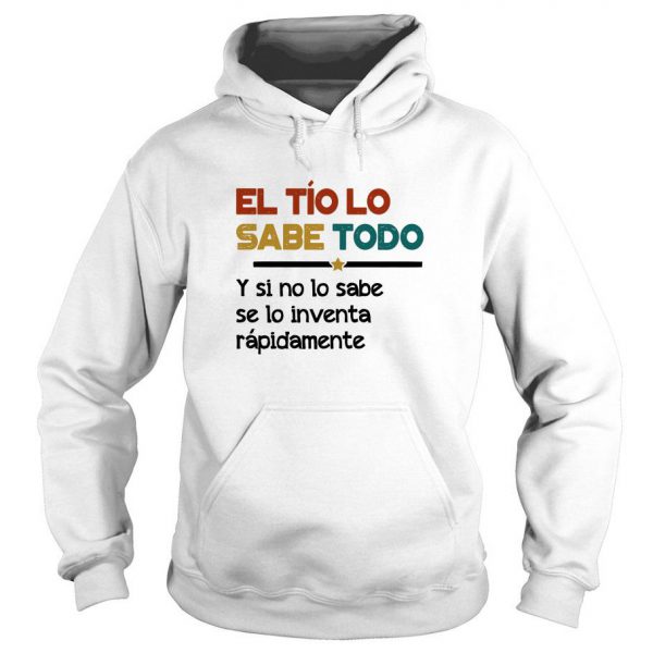 El Tio Lo Sabe Todo Y Si No Lo Sabe Se Lo Inventa Rapidamente Hoodie SN