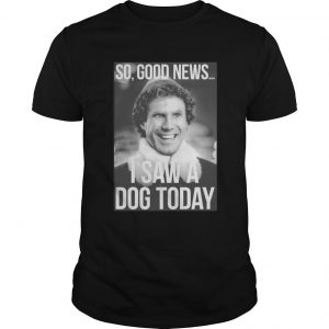 Elf Step Brothers Theory So Good News I Saw A Dog Today T Shirt SN