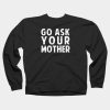 Go Ask Your Mother Sweatshirt SN