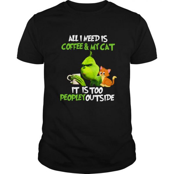 Grinch I Need Is Coffee And My Cat It Is Too Peopley Outside T Shirt SN