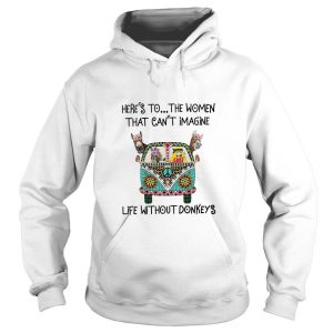 Here’s To The Women That Can’t Imagine Life Without Donkeys Hoodie SN