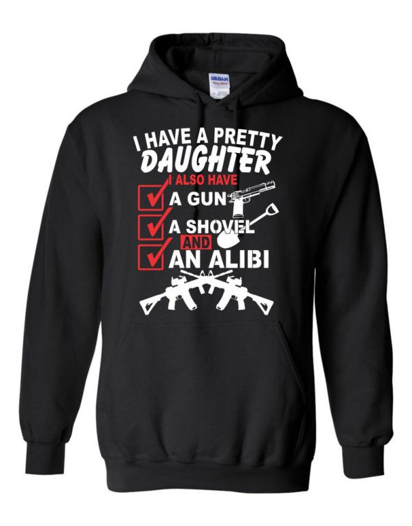 I Have A Pretty Daughter I Also Have A Gun A Shovel And An Alibi Hoodie SN