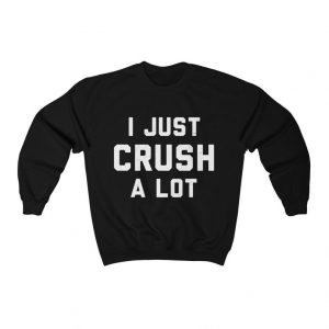 I Just Crush A Lot Sweatshirt SN