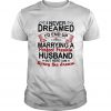 I Never Dreamed I’d End Up Marrying A Perfect Freakin Husband T Shirt SN