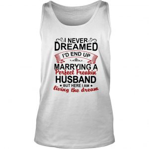 I Never Dreamed I’d End Up Marrying A Perfect Freakin Husband Tank Top SN