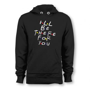 Ill Be There For You Friends TV Show Hoodie SN