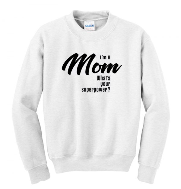 I'm A Mom What's Your Superpower Sweatshirt SN