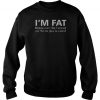I’m Fat Because Every Time I Screwed Your Mom She Gave Me A Biscuit Sweatshirt SN