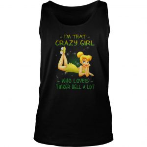 I’m That Crazy Girl Who Loves Tinker Bell A Lot Tank Top SN