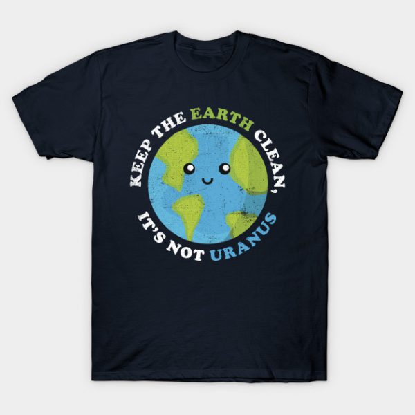 Keep The Earth Clean It's Not Uranus T Shirt SN