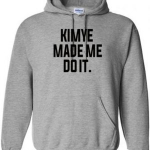 Kimye made me do it hoodie SN