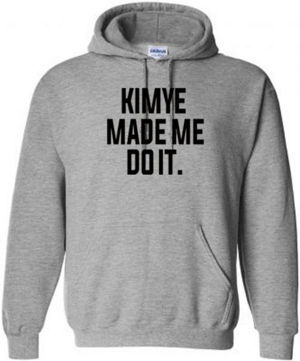 Kimye made me do it hoodie SN