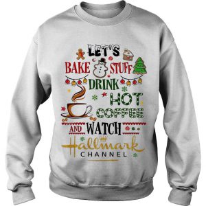 Let’s Bake Stuff Drink Hot Coffee And Watch Hallmark Channel Sweatshirt SN