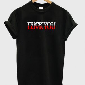 Love You Fuck You T-Shirt SN