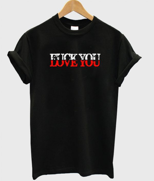 Love You Fuck You T-Shirt SN