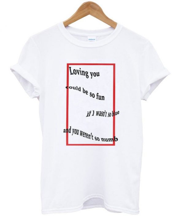 Loving You Could be So Fun T-Shirt SN