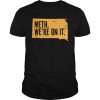 Meth We’re On It T Shirt SN